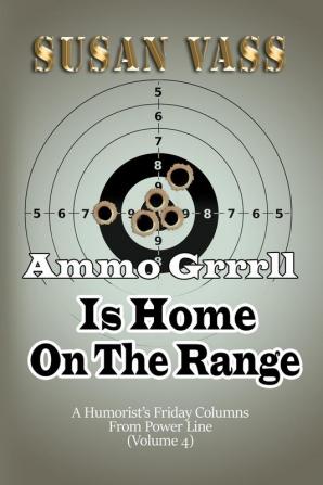 Ammo Grrrll Is Home On The Range: A Humorist's Friday Columns For Power Line (Volume 4)