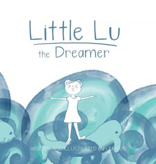 Little Lu the Dreamer: A Children's Book about Imagination and Dreams: 1 (Creative Kids)