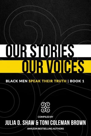 Our Stories Our Voices: Black Men Speak Their Truth