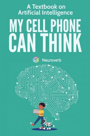 My Cell Phone Can Think: A Textbook on Artificial Intelligence