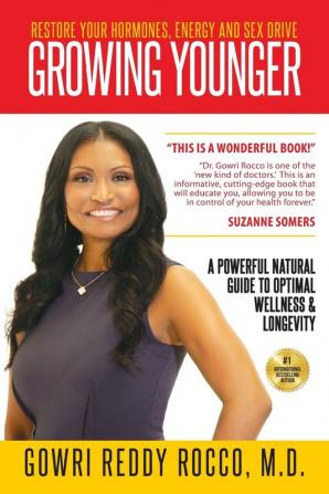 Growing Younger: Restore Your Hormones Energy and Sex Drive: A Powerful Natural Guide to Optimal Wellness & Longevity