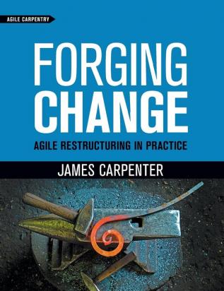 Forging Change: Agile Restructuring In Practice