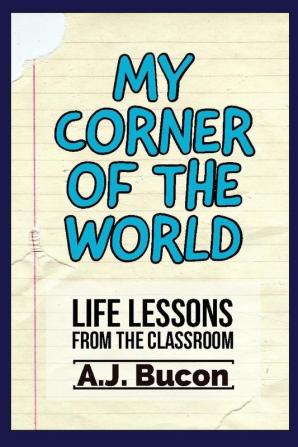 My Corner of the World: Life Lessons from the Classroom