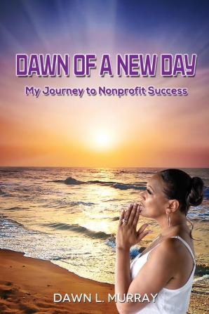 Dawn Of A New Day: My Journey to Nonprofit Success