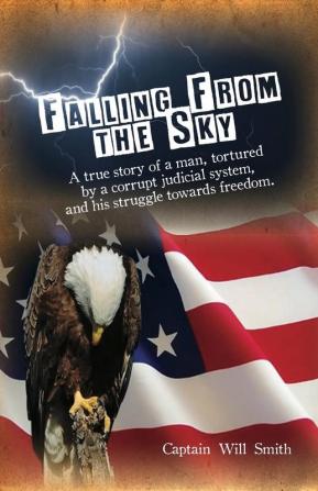 Falling from the Sky: A true story of a man tortured by a corrupt judicial system and his struggle towards freedom