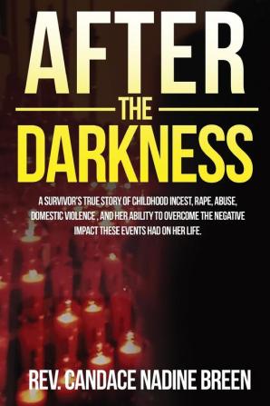 After the Darkness: A survivor's TRUE story of childhood incest rape abuse domestic violence and her ability to overcome the negative impact these events had on her life