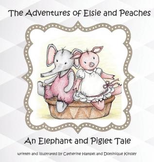 The Adventures of Elsie and Peaches: An Elephant and Piglet Tale (The Adventues of Elsie and Peaches)