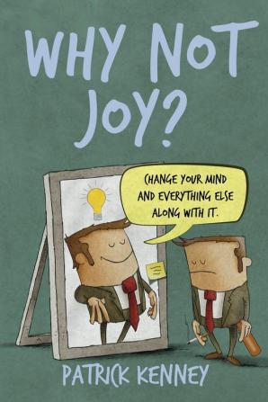 Why Not Joy?: Change Your Mind and Everything Else Along With It