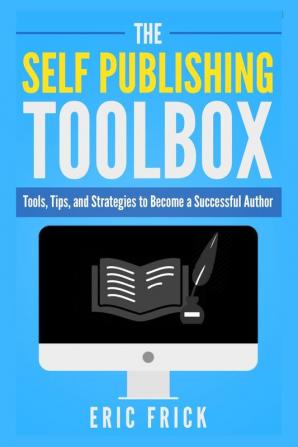 The Self Publishing Toolbox: Tools Tips and Strategies for Becoming a Successful Author