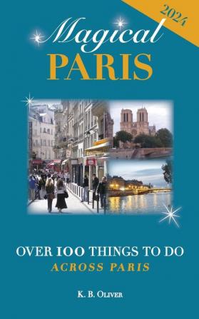 Magical Paris: Over 100 Things to Do Across Paris