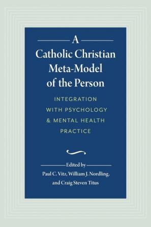 A Catholic Christian Meta-Model of the Person: Integration of Psychology and Mental Health Practice