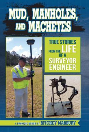 Mud Manholes and Machetes: True Stories from the Life of a Surveyor Engineer