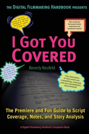 I Got You Covered: The Premiere and Fun Guide to Script Coverage Notes and Story Analysis: 3 (The Digital Filmmaking Handbook Presents)