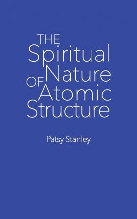 The Spiritual Nature of Atomic Structure