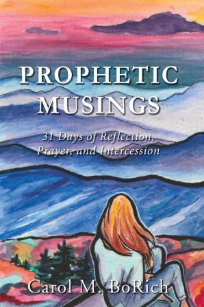 Prophetic Musings: 31 Days of Reflection Prayer and Intercession