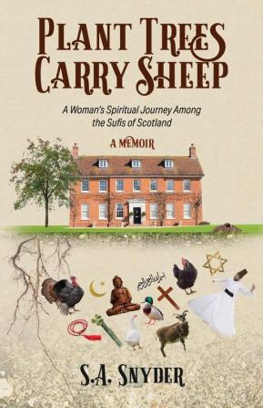 Plant Trees Carry Sheep: A Woman's Spiritual Journey Among the Sufis of Scotland: A Memoir