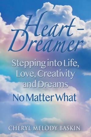 Heart-Dreamer: Stepping into Life Love Creativity and Dreams-No Matter What