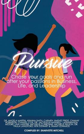 Pursue: Chase Your Goals and Run after Your Passions in Business Life and Leadership