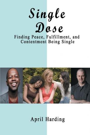 Single Dose: Finding Peace Fulfillment and Contentment Being Single