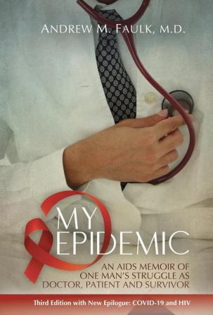 My Epidemic: An AIDS Memoir of One Man's Struggle as Doctor Patient and Survivor