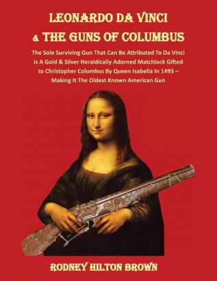 LEONARDO DA VINCI & THE GUNS of COLUMBUS: The Sole Surviving Gun That Can Be Documented To Da Vinci Is A Gold & Silver Heraldically Adorned Matchlock ... Oldest Known American Gun (Untold Stories)