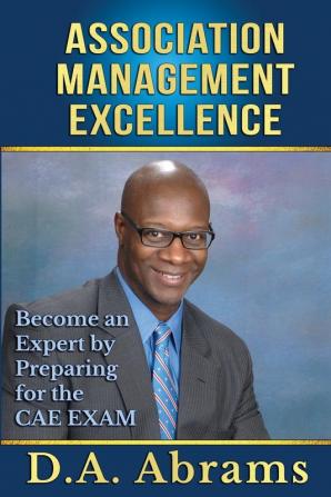 Association Management Excellence: Become an Expert By Preparing for the CAE Exam