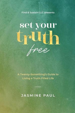 Set Your Truth Free: A TwentySomethings Guide to Living a Truth-Filled Life