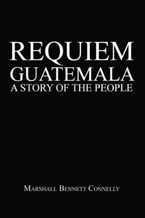 Requiem Guatemala: A Story of the People