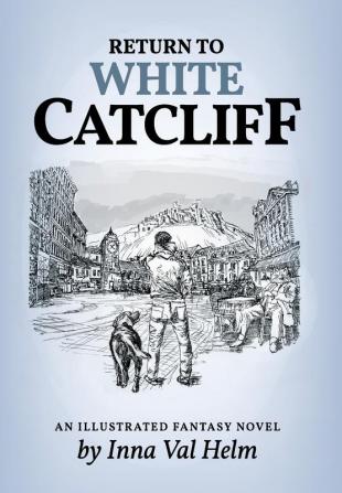 Return To White Catcliff: mundane life senseless death incredible mission and man's best friend . . . An Illustrated Fantasy Novel