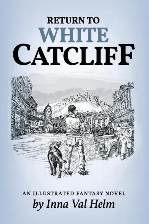 Return To White Catcliff: mundane life senseless death incredible mission and man's best friend . . . An Illustrated Fantasy Novel