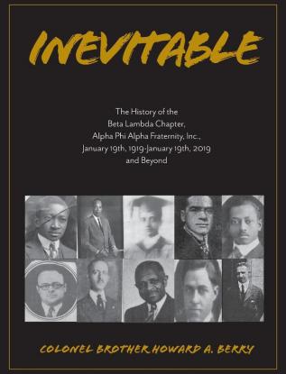 Inevitable: The History of the Beta Lambda Chapter Alpha Phi Alpha Fraternity Inc. January 19 1919 - January 19 2019 and Beyond