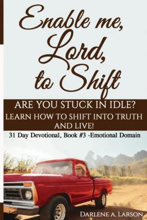 Enable Me Lord to Shift: Are you stuck in idle? Learn how to shift into Truth and live! Emotional Domain!: 3