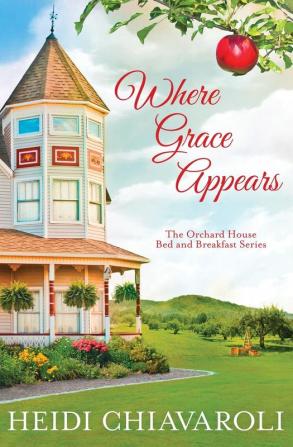 Where Grace Appears: Contemporary Fiction with a Little Women Twist: 1 (The Orchard House Bed and Breakfast)