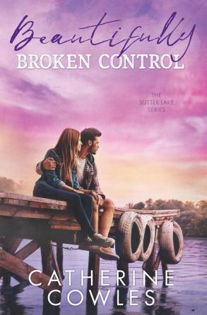 Beautifully Broken Control (The Sutter Lake Series Book 4)