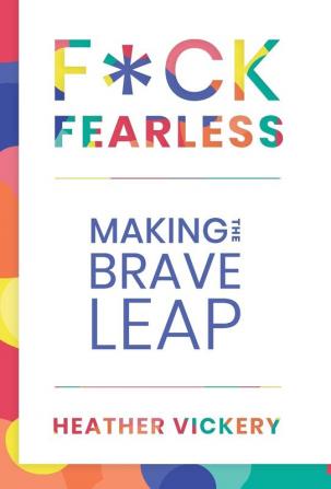 F*ck Fearless: Making The Brave Leap