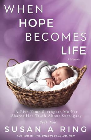 When Hope Becomes Life: A Five-Time Surrogate Mother Shares Her Truth About Surrogacy (Book Two)