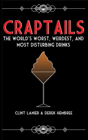 Craptails: The World's Worst Weirdest and Most Disturbing Drinks