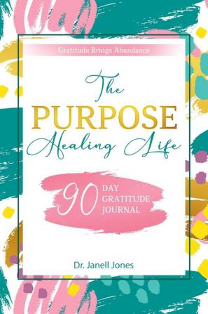 The Purpose Healing Life: 90-Day Gratitude Journal