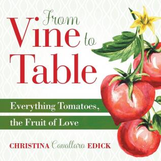 From Vine to Table: Everything Tomatoes The Fruit of Love: 2