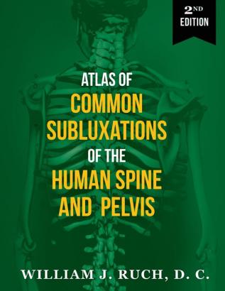 Atlas of Common Subluxations of the Human Spine and Pelvis Second Edition