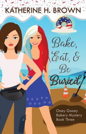 Bake Eat & Be Buried: 3 (Ooey Gooey Bakery Mysteries)