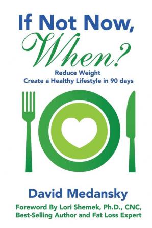 If Not Now When?: Reduce Weight - Create a Healthy Lifestyle in 90 Days