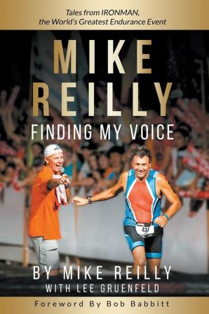 Mike Reilly Finding My Voice: Tales From IRONMAN the World's Greatest Endurance Event