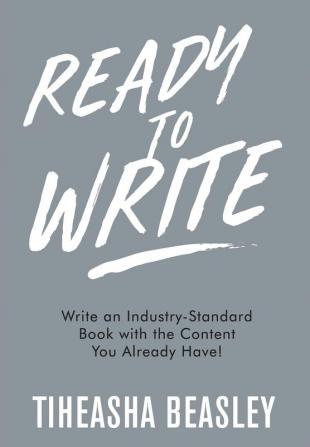 Ready to Write: Write an Industry-Standard Book with the Content You Already Have! (Expand Your Brand Workbook)