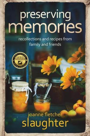 preserving memories: recollections and recipes from family and friends