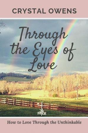 Through the Eyes of Love: How to Love Through the Unthinkable