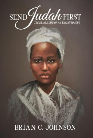 Send Judah First: The Erased Life of an Enslaved Soul