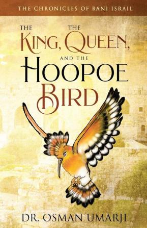 The Chronicles of Bani Israil: The King the Queen and the Hoopoe Bird: 1