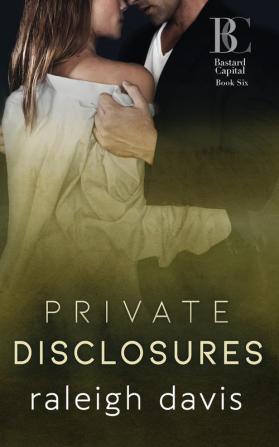 Private Disclosures: A billionaire second chance romance: 6 (Bastard Capital)