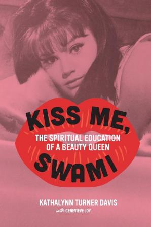 Kiss Me Swami: The Spiritual Education of a Beauty Queen